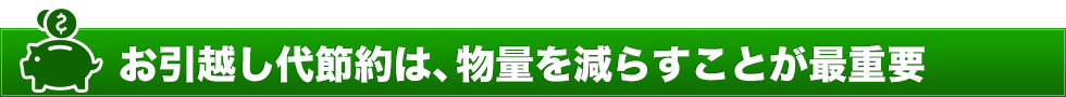 お引越し代節約は、物量を減らすことが最重要